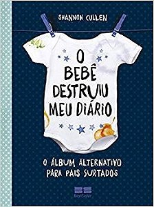 Livro Bebe Destruiu Meu Diario, o - o Album Alternativo para Pais Surtados - Cullen