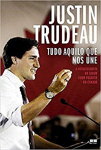 Livro Tudo Aquilo Que Nos Une - a Autobiografia do Jovem Lider Politico do Canada - Trudeau