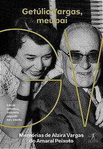 Livro Getulio Vargas, Meu Pai - Memorias de Alzira do Amaral Peixoto - Peixoto