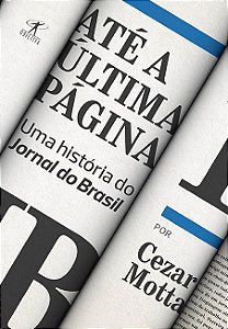Livro Ate a Ultima Pagina - Uma Historia do Jornal do Brasil - Motta