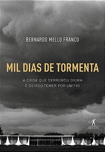 Livro Mil Dias de Tormenta - a Crise Que Derrubou Dilma e Deixou Temer por Um Fio - Franco