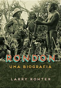 Livro Rondon Uma Biografia - Rohter - Objetiva