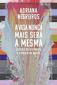 Livro Vida Nunca Mais Sera a Mesma, A: Cultura da Violencia e Estupro No Brasil - Negreiros