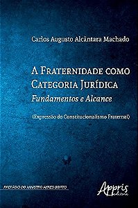 Livro Fraternidade Como Categoria Juridica, a - Fundamentos e Alcance (expressao - Machado