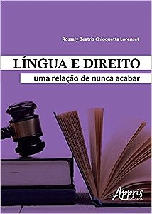 Livro Língua e Direito: Uma Relação de Nunca Acaba - Lorenset - Appris
