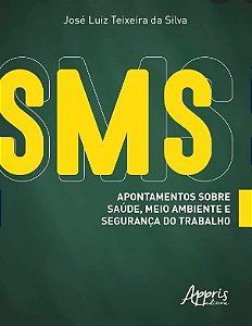 Livro SMS: Apontamentos Sobre Saúde, Meio Ambiente e Segurança do Trabalho - Silva