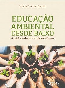 Livro Educacao Ambiental desde Baixo - o Cotidiano das Comunidades Utopicas - Moraes