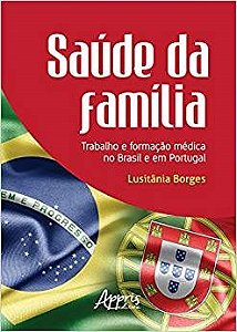 Livro Saude da Familia: Trabalho e Formacao Medica No Brasil e em Portugal - Borges