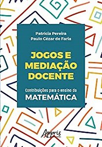 Jogos e Mediacao Docente: Contribuicoes para o Ensino da Matematica - Pereira/faria