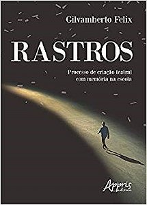 Livro Rastros: Processo de Criacao Teatral com Memoria Na Escola - Felix