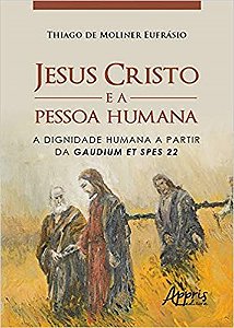 Livro Jesus Cristo e a Pessoa Humana: a Dignidade Humana a Partir da Gaudium Et S - Eufrasio