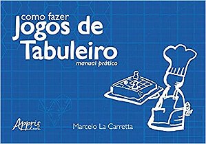 Como Fazer Jogos de Tabuleiro: Manual Pratico - Carretta