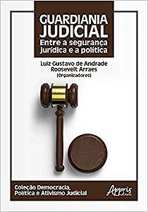Livro Guardiania Judicial: entre a Seguranca Juridica e a Politica - Arraes/andrade(orgs.