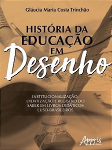 Livro Historia da Educacao em Desenho: Institucionalizacao, Didatizacao e Registr - Trinchao