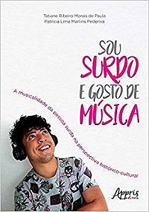 Livro Sou Surdo e Gosto de Musica: a Musicalidade da Pessoa Surda Na Perspectiva - Pederiva/paula