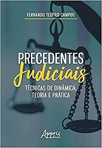 Livro Precedentes Judiciais: Técnicas de Dinâmica, Teoria e Prática - Campos - Appris