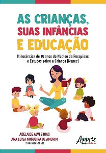 Livro Criancas, Suas Infancias e Educacao, as - Itinerancias de 15 Anos do Nucleo - Amorim/dias