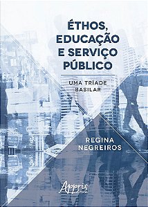 Livro Ethos, Educacao e Servico Publico: Uma Triade Basilar - Negreiros