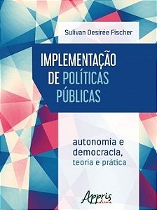 Livro Implementacao de Politicas Publicas: Autonomia e Democracia - Teoria e Prat - Fischer