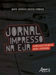 Livro Jornal Impresso Na Eja: Alfabetizacao por Meio da Noticia e Reportagem - Ferreira