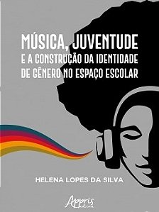 Livro Musica, Juventude e a Construcao da Identidade de Genero No Espaco Escolar - Silva