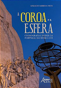 Livro Coroa e a Esfera, a - Cosmografia e Poder em Portugal do Seculo Xvi - Barbosa Neto