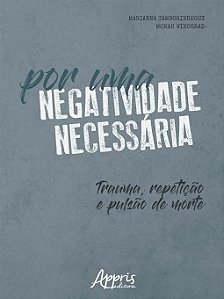 Livro Por Uma Negatividade Necessária: Trauma, Repetição e Pulsão de Morte