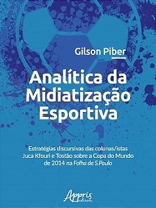 Livro Analitica da Midiatizacao Esportiva: Estrategias Discursivas das Colunas/is - Piber