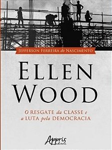 Livro Ellen Wood: o Resgate da Classe e a Luta Pela Democracia - Nascimento