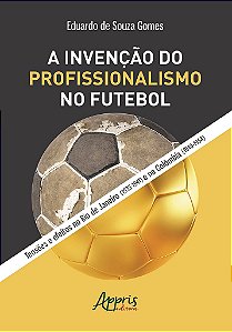 Livro Invencao do Profissionalismo No Futebol, a -tensoes e Efeitos No Rio de Jan - Gomes