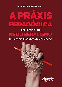 Livro Praxis Pedagogica em Tempos de Neoliberalismo, a - Um Ensaio Filosofico de - Mucache