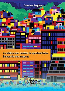 Livro Cidade Como Cenario de Oportunidades, a - Etnografia das Margens - Reginensi