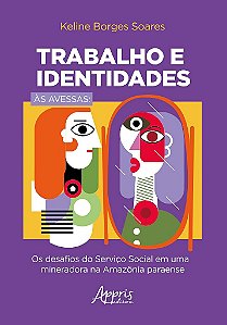 Livro Trabalho e Identidades as Avessas: os Desafios do Servico Social em Uma Min - Soares