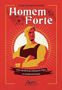 Livro Homem Forte: Uma Historia da Educacao Fisica No Estado do Parana - Puchta