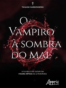 Livro Vampiro a Sombra do Mal, o - a Fluidez do Lugar da Figura Mitica Na Literat - Sardenberg
