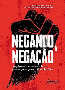 Livro Negando a Negacao: Arquivos e Memorias sobre a Presenca Negra em Uberaba-mg - Souza