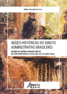 Livro Raizes Historicas do Direito Administrativo Brasileiro: Fontes do Direito A - Guandalini Junior