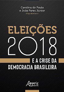 Livro Eleicoes 2018 e a Crise da Democracia Brasileira - Feres Junior/ Paula
