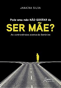 Livro Pode Uma Mae Nao Gostar de Ser Mae : as Controversias Acerca do Feminino - Silva