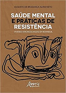 Livro Saude Mental e Praticas de Resistencia: Vivendo Encruzilhadas em Bonneuil - Alves Neto