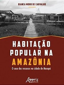 Livro Habitacao Popular Na Amazonia: o Caso das Ressacas Na Cidade de Macapa - Carvalho