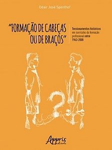 Livro Formacao de Cabecas Ou de Bracos: Tensionamentos Historicos em Curriculos - Spenthof