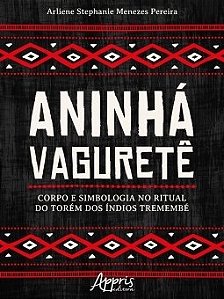 Livro Aninha Vagurete: Corpo e Simbologia No Ritual do Torem dos Indios Tremembe - Pereira