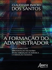 Livro Formacao do Administrador, A: Desvelando Uma Aproximacao Necessaria entre F - Santos