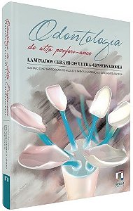 Livro Odontologia de Alta Performance: Laminados Cerâmicos Ultra-Conservadores