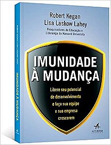 Livro Imunidade a Mudanca - Libere Seu Potencial de Desenvolvimento e Faca Sua eq - Kegan / Lahey