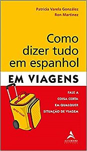 Livro Como Dizer Tudo em Espanhol em Viagens: Fale a Coisa Certa em Qualquer Situ - Varela/martinez