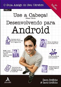 Livro Use a Cabeca!: Desenvolvendo para Android - Griffiths/griffiths