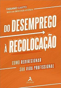 Livro Do Desemprego a Recolocacao: Como Redirecionar Sua Vida Profissional - Caxito