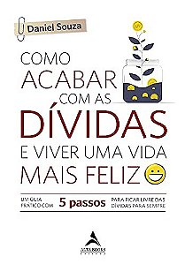 Livro Como Acabar com as Dividas e Viver Uma Vida Mais Feliz: Um Guia Pratico com - Souza